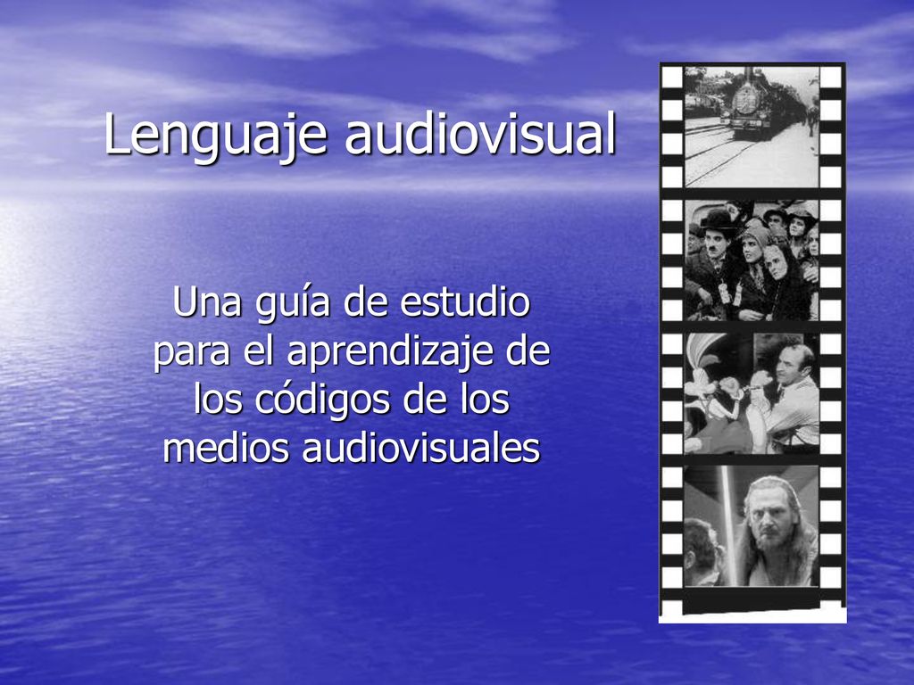 Lenguaje audiovisual Una guía de estudio para el aprendizaje de los códigos de los medios audiovisuales.