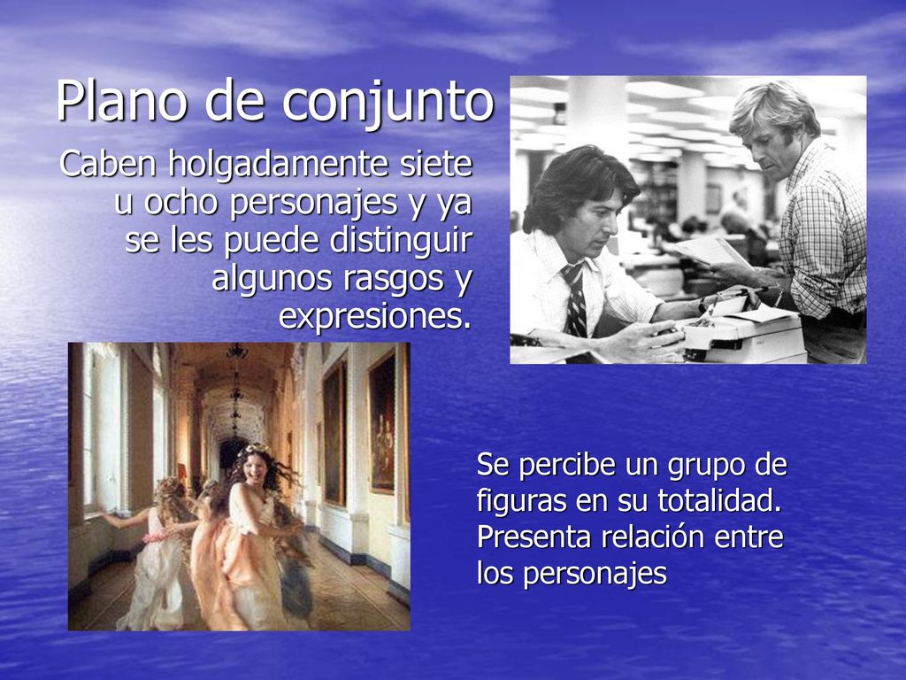 Plano de conjunto Caben holgadamente siete u ocho personajes y ya se les puede distinguir algunos rasgos y expresiones.