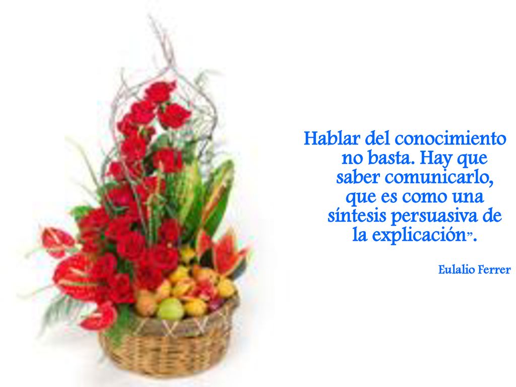 Hablar del conocimiento no basta. Hay que saber comunicarlo, que es como una síntesis persuasiva de la explicación .