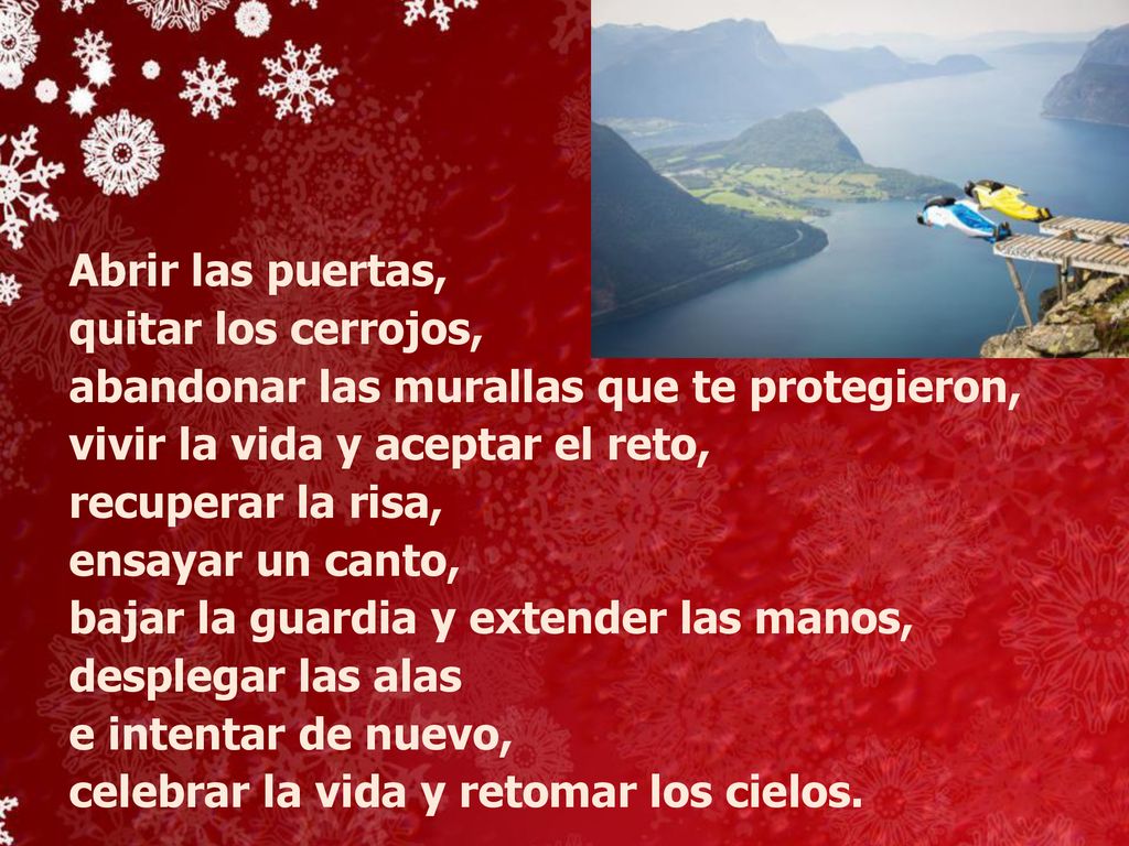 Abrir las puertas, quitar los cerrojos, abandonar las murallas que te protegieron, vivir la vida y aceptar el reto,