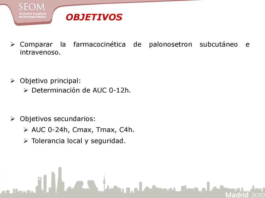 OBJETIVOS Comparar la farmacocinética de palonosetron subcutáneo e intravenoso. Objetivo principal: