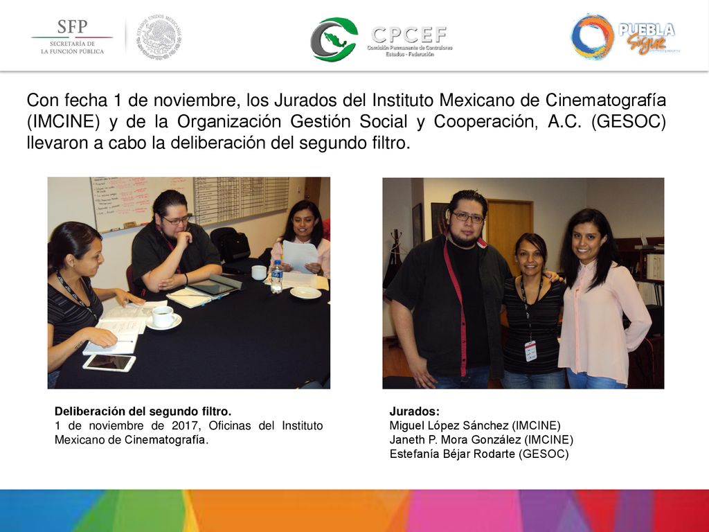 Con fecha 1 de noviembre, los Jurados del Instituto Mexicano de Cinematografía (IMCINE) y de la Organización Gestión Social y Cooperación, A.C. (GESOC) llevaron a cabo la deliberación del segundo filtro.