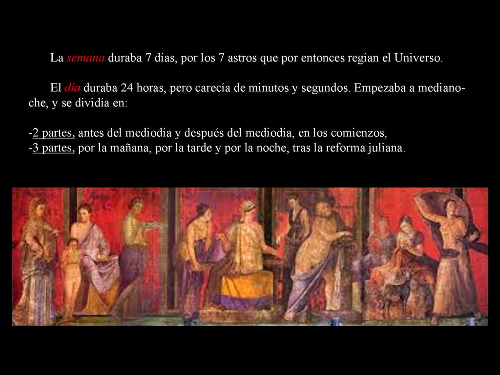 La semana duraba 7 días, por los 7 astros que por entonces regían el Universo.