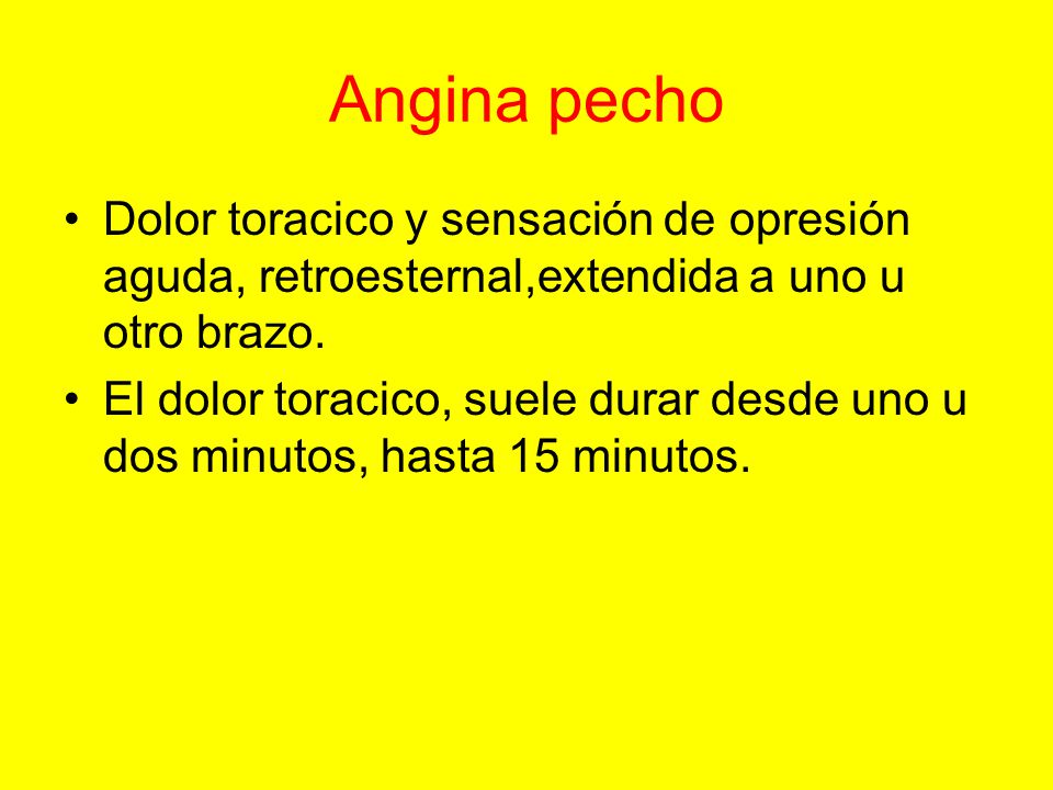 Angina pecho Dolor toracico y sensación de opresión aguda, retroesternal,extendida a uno u otro brazo.