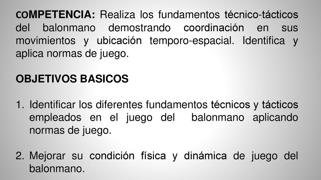 COMPETENCIA: Realiza los fundamentos técnico-tácticos del balonmano demostrando coordinación en sus movimientos y ubicación temporo-espacial. Identifica y aplica normas de juego.