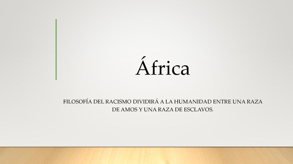 África Filosofía del racismo dividirá a la humanidad entre una raza de amos y una raza de esclavos.