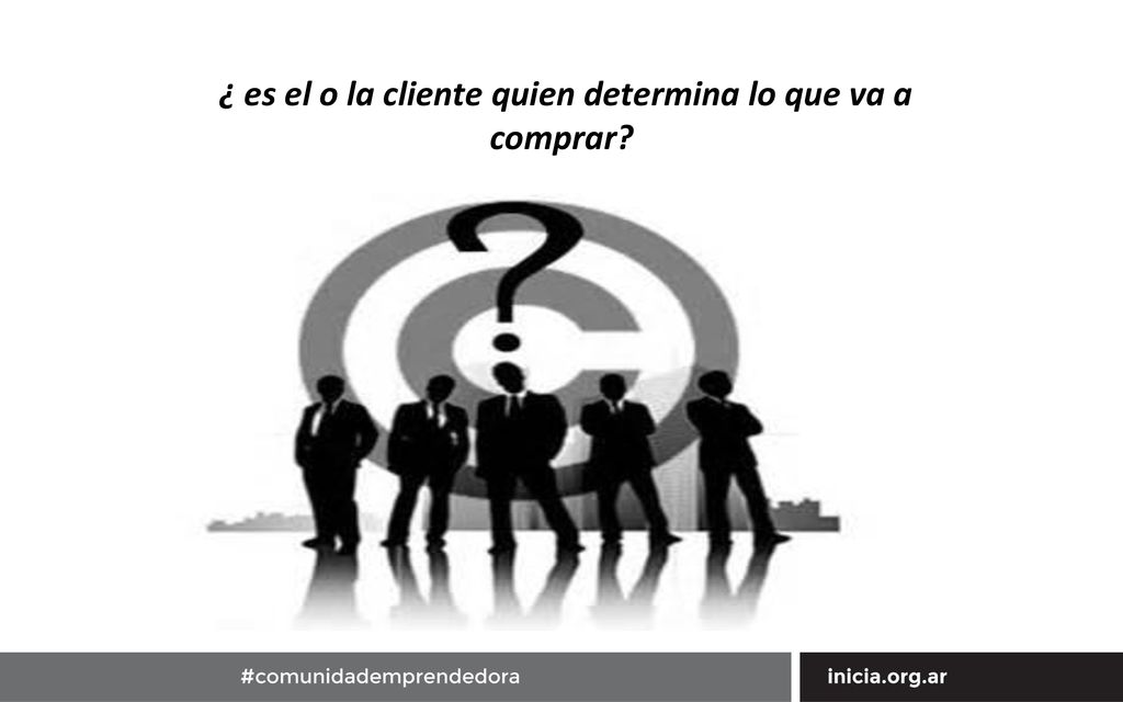 ¿ es el o la cliente quien determina lo que va a comprar