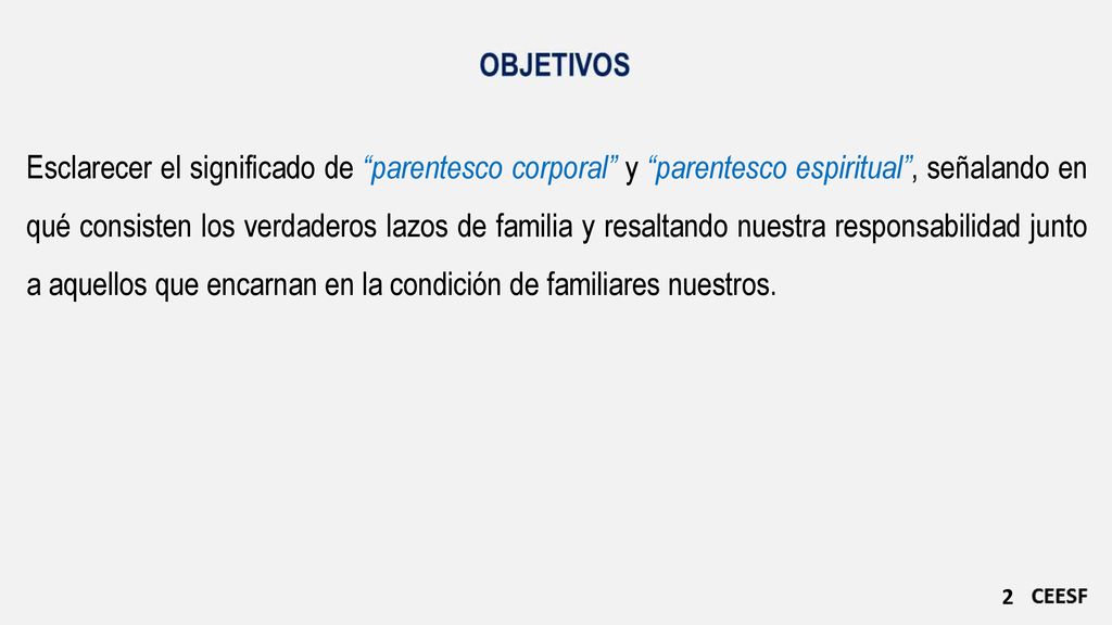 Esclarecer el significado de parentesco corporal y parentesco espiritual , señalando en qué consisten los verdaderos lazos de familia y resaltando nuestra responsabilidad junto a aquellos que encarnan en la condición de familiares nuestros.