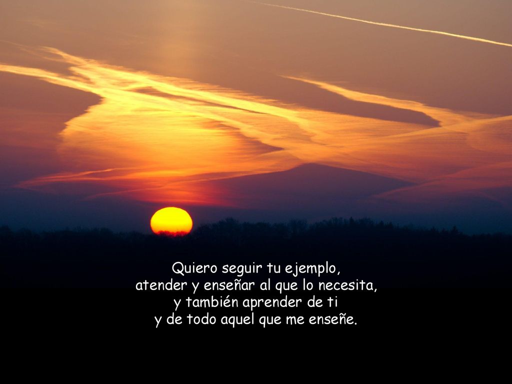Quiero seguir tu ejemplo, atender y enseñar al que lo necesita,