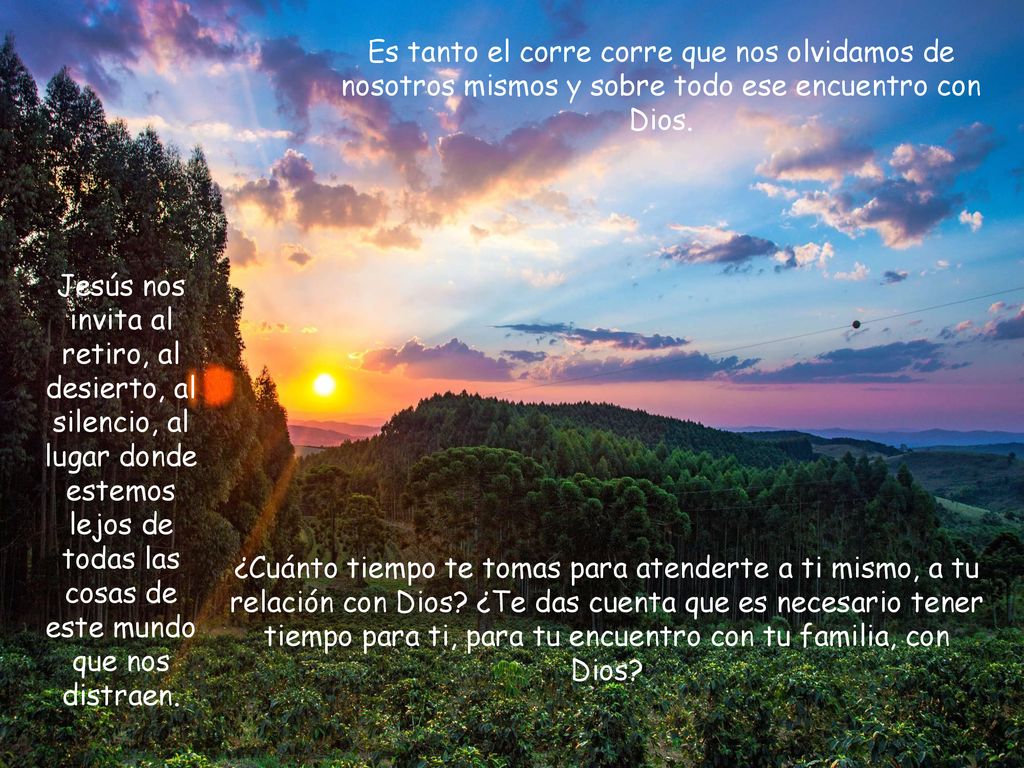 Es tanto el corre corre que nos olvidamos de nosotros mismos y sobre todo ese encuentro con Dios.