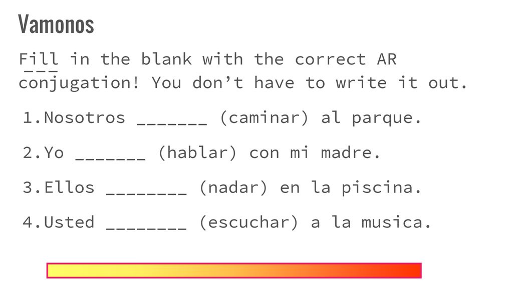Vamonos Fill in the blank with the correct AR conjugation! You don’t have to write it out. Nosotros _______ (caminar) al parque.