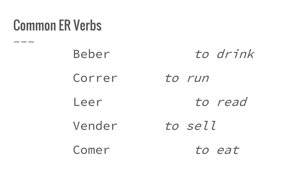 Common ER Verbs Beber to drink Correr to run Leer to read Vender to sell Comer to eat