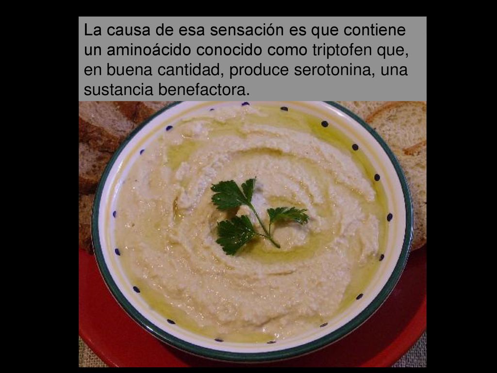 La causa de esa sensación es que contiene un aminoácido conocido como triptofen que, en buena cantidad, produce serotonina, una sustancia benefactora.