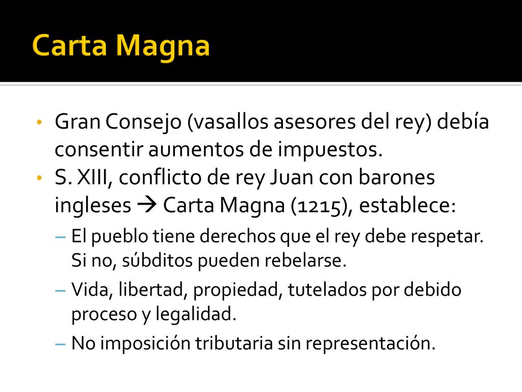Carta Magna Gran Consejo (vasallos asesores del rey) debía consentir aumentos de impuestos.