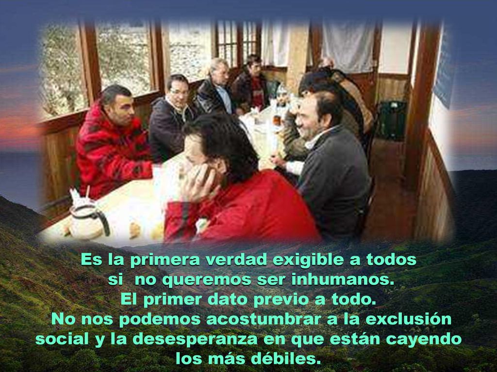 Es la primera verdad exigible a todos si no queremos ser inhumanos.