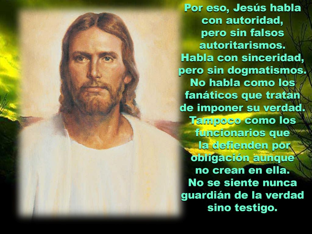 Por eso, Jesús habla con autoridad, pero sin falsos autoritarismos.