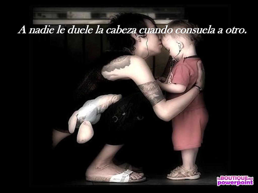 A nadie le duele la cabeza cuando consuela a otro.