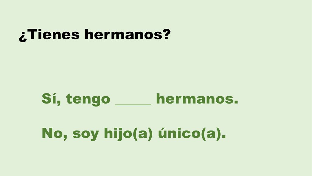 ¿Tienes hermanos Sí, tengo _____ hermanos. No, soy hijo(a) único(a).
