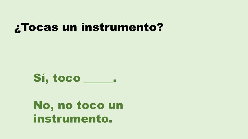 ¿Tocas un instrumento Sí, toco _____. No, no toco un instrumento.