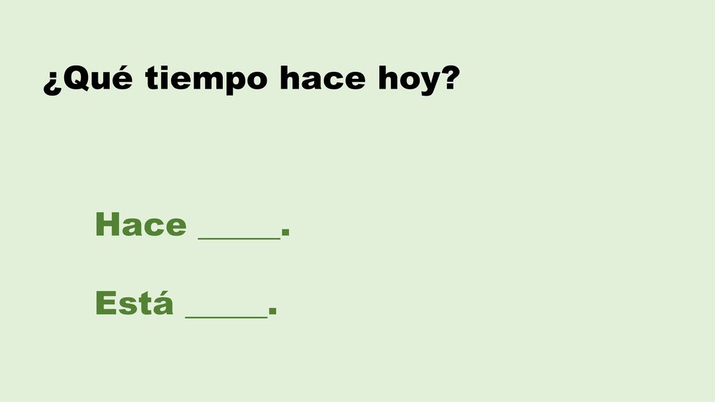 ¿Qué tiempo hace hoy Hace _____. Está _____.