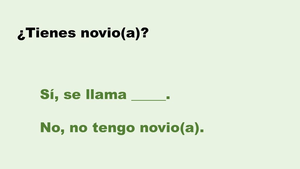 ¿Tienes novio(a) Sí, se llama _____. No, no tengo novio(a).