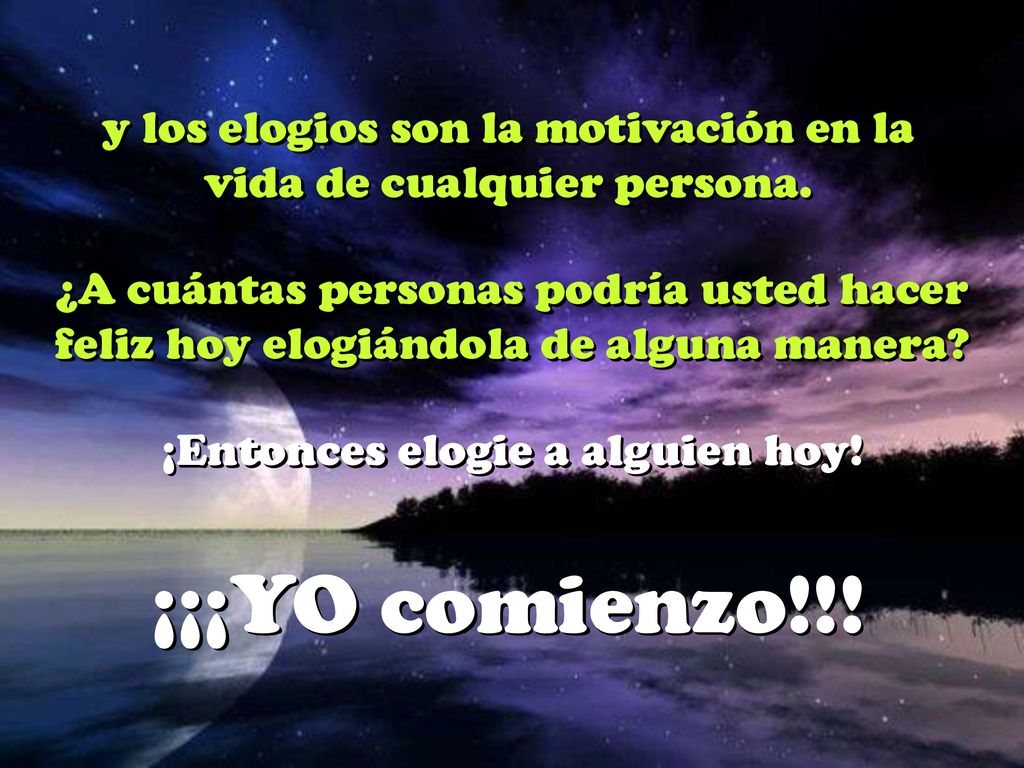 y los elogios son la motivación en la vida de cualquier persona.