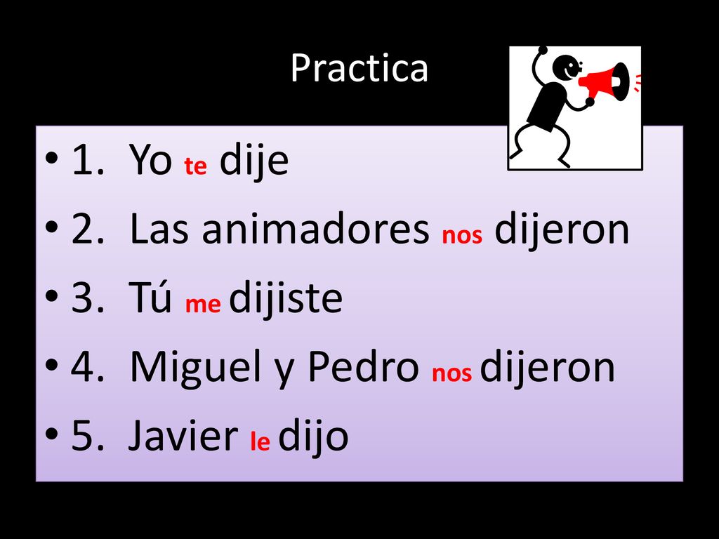 2. Las animadores nos dijeron 3. Tú me dijiste