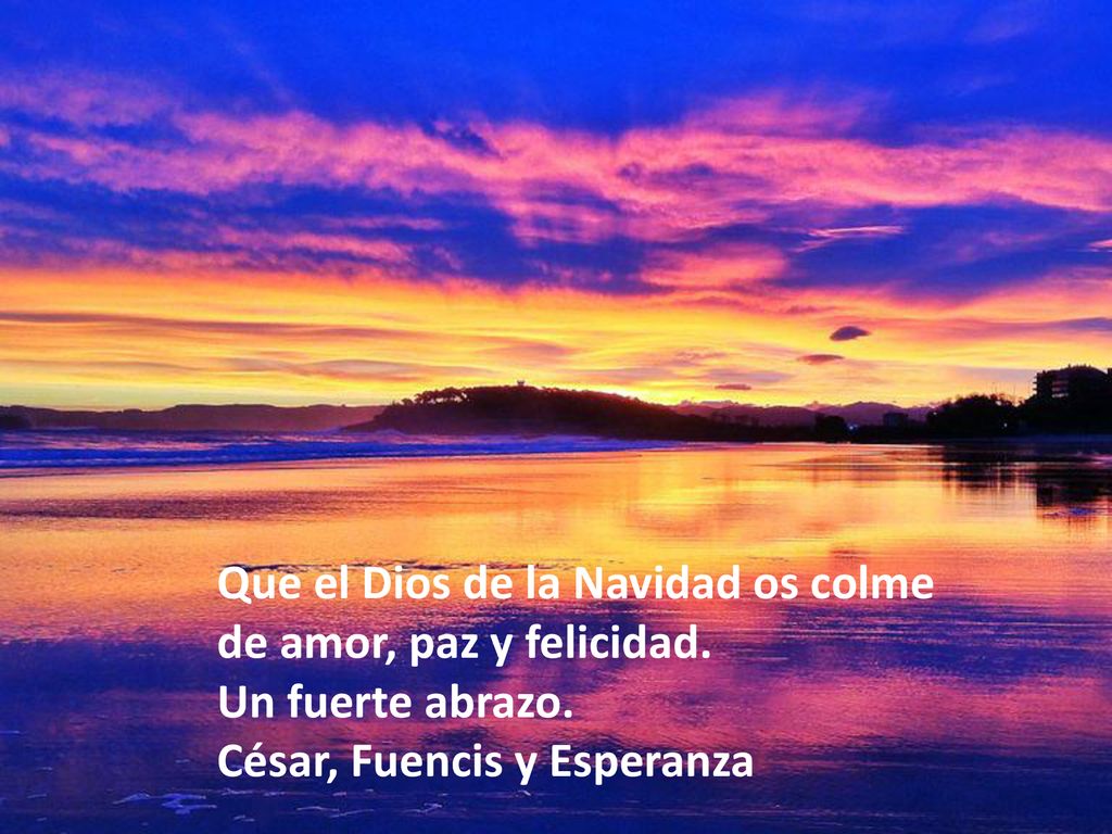 Que el Dios de la Navidad os colme de amor, paz y felicidad.