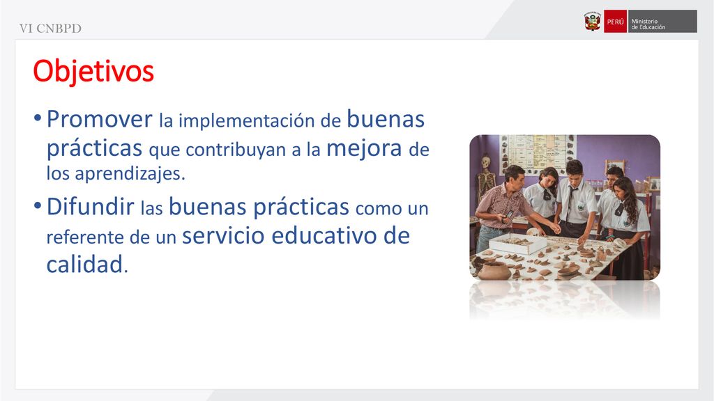 VI CNBPD Objetivos. Promover la implementación de buenas prácticas que contribuyan a la mejora de los aprendizajes.
