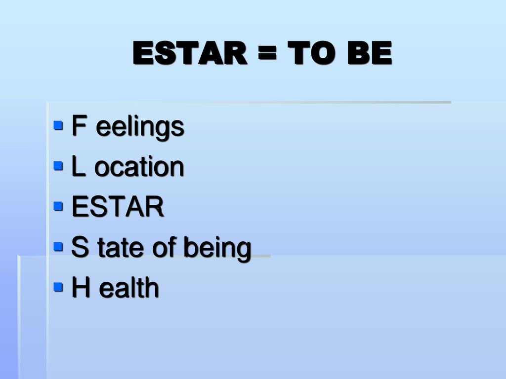 ESTAR = TO BE F eelings L ocation ESTAR S tate of being H ealth