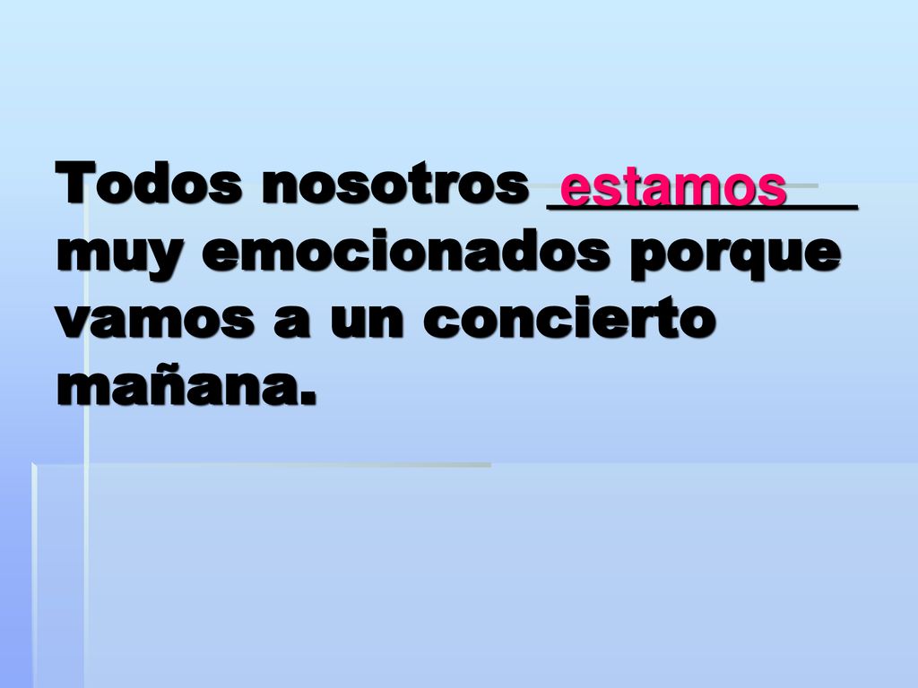 Todos nosotros ___________ muy emocionados porque vamos a un concierto mañana.