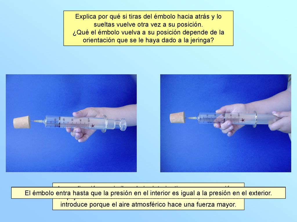 Explica por qué si tiras del émbolo hacia atrás y lo sueltas vuelve otra vez a su posición.