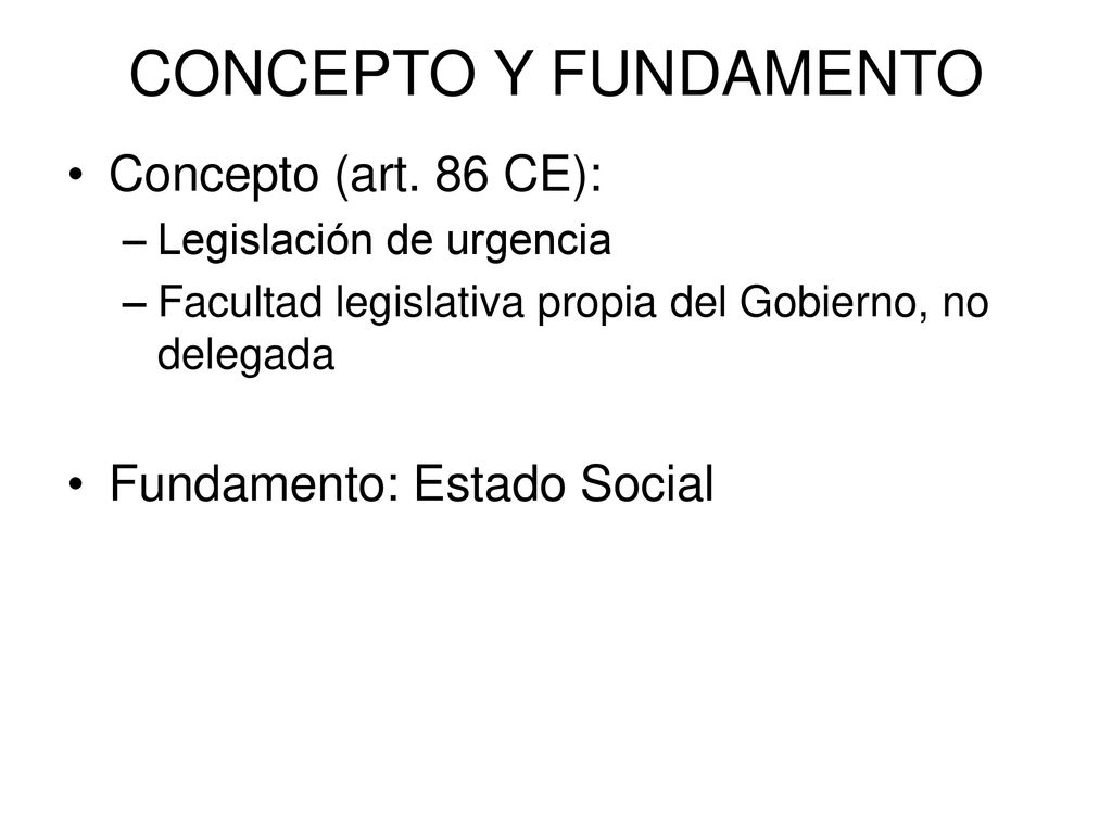 CONCEPTO Y FUNDAMENTO Concepto (art. 86 CE): Fundamento: Estado Social