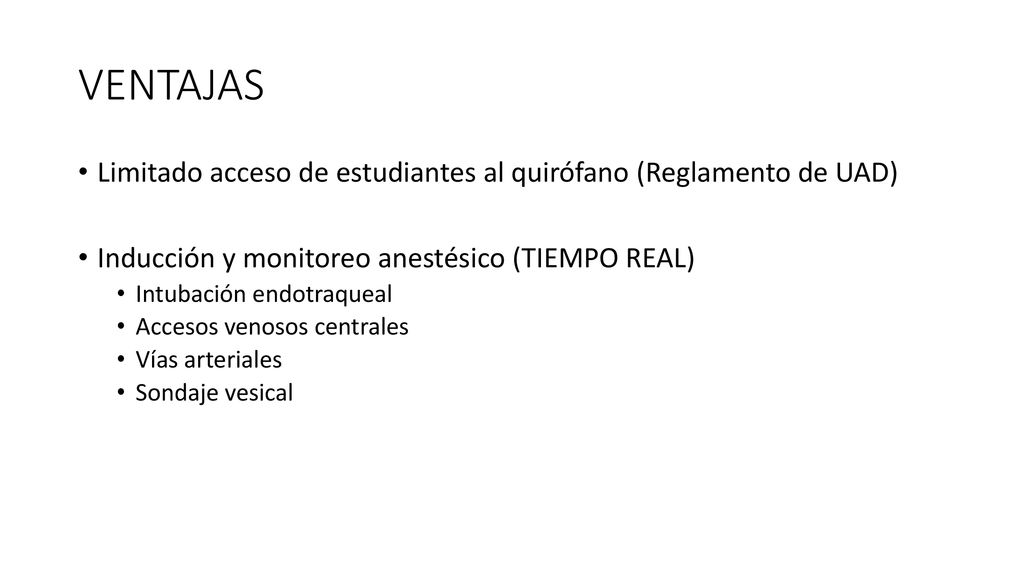 VENTAJAS Limitado acceso de estudiantes al quirófano (Reglamento de UAD) Inducción y monitoreo anestésico (TIEMPO REAL)