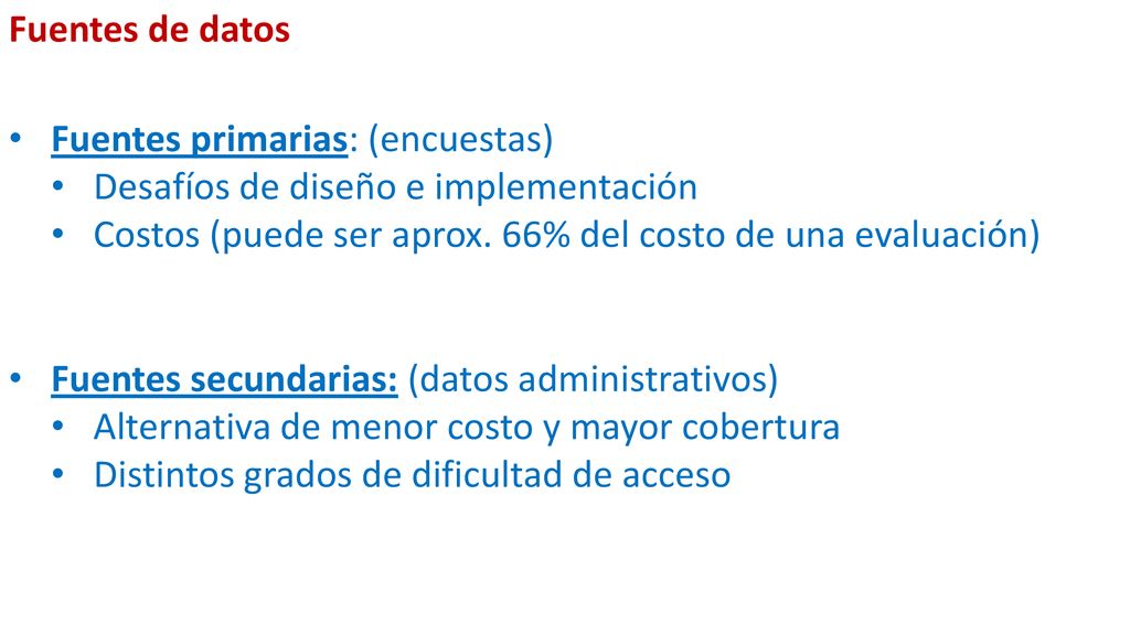 Fuentes de datos Fuentes primarias: (encuestas) Desafíos de diseño e implementación. Costos (puede ser aprox. 66% del costo de una evaluación)
