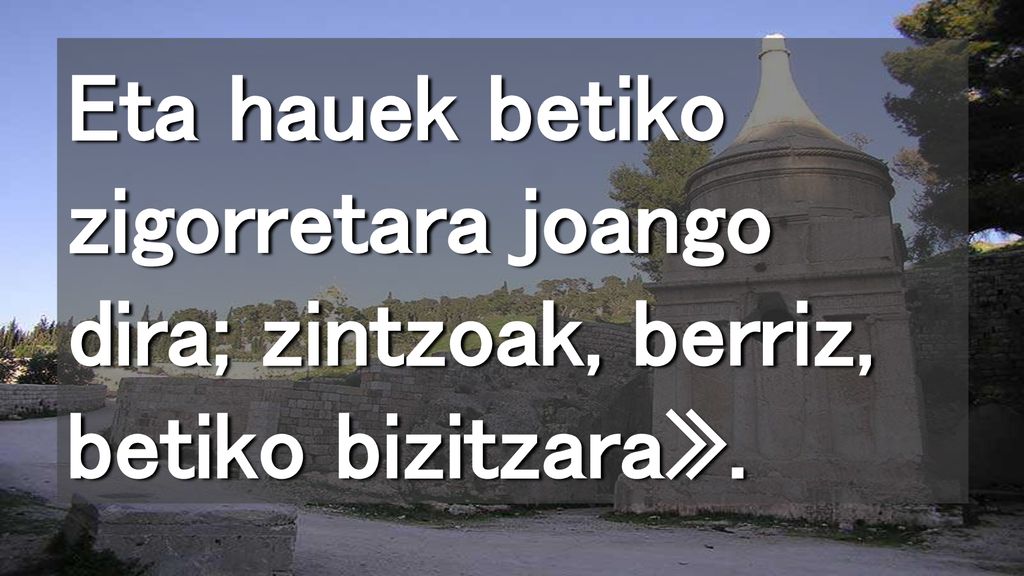 Eta hauek betiko zigorretara joango dira; zintzoak, berriz, betiko bizitzara».