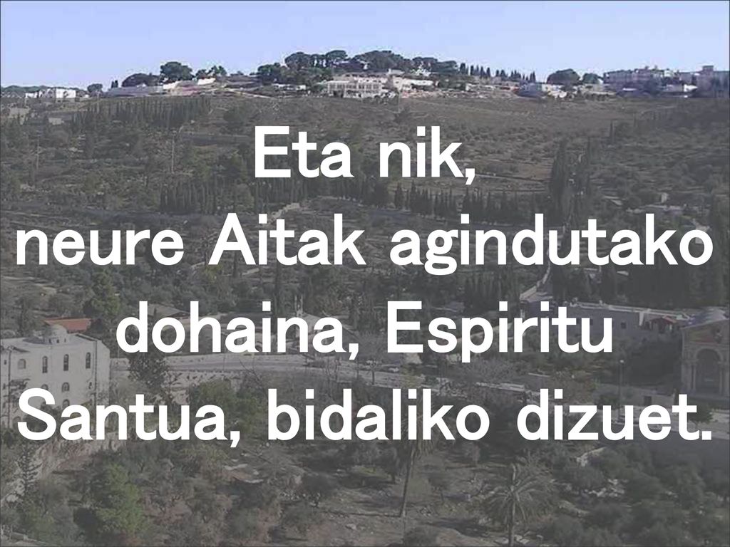 Eta nik, neure Aitak agindutako dohaina, Espiritu Santua, bidaliko dizuet.
