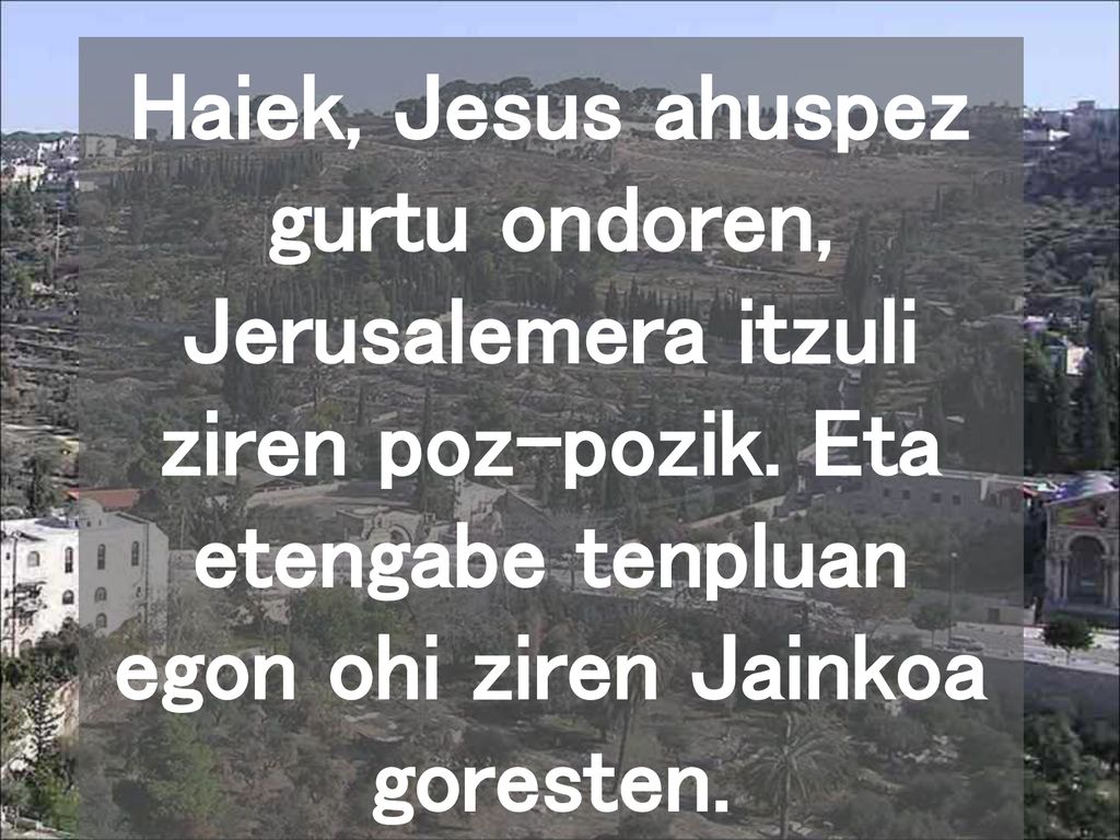 Haiek, Jesus ahuspez gurtu ondoren, Jerusalemera itzuli ziren poz-pozik.