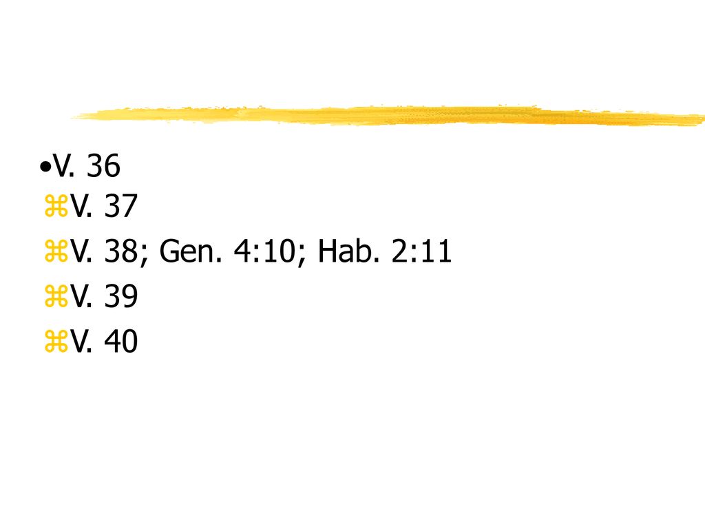 V. 36 V. 37 V. 38; Gen. 4:10; Hab. 2:11 V. 39 V. 40