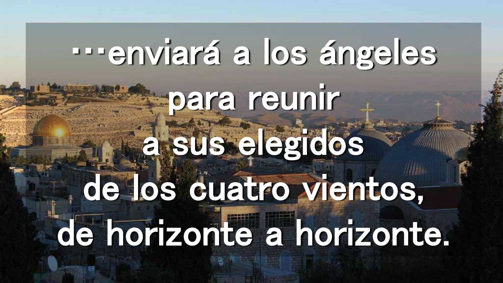 …enviará a los ángeles para reunir a sus elegidos de los cuatro vientos, de horizonte a horizonte.
