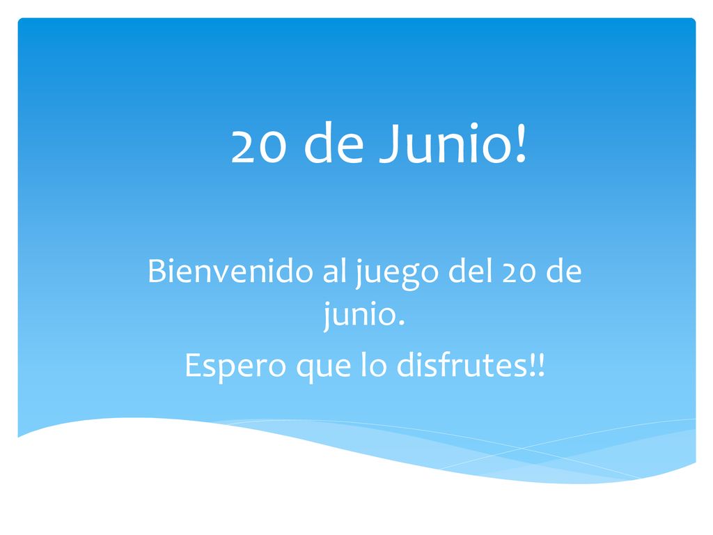 Bienvenido al juego del 20 de junio. Espero que lo disfrutes!!