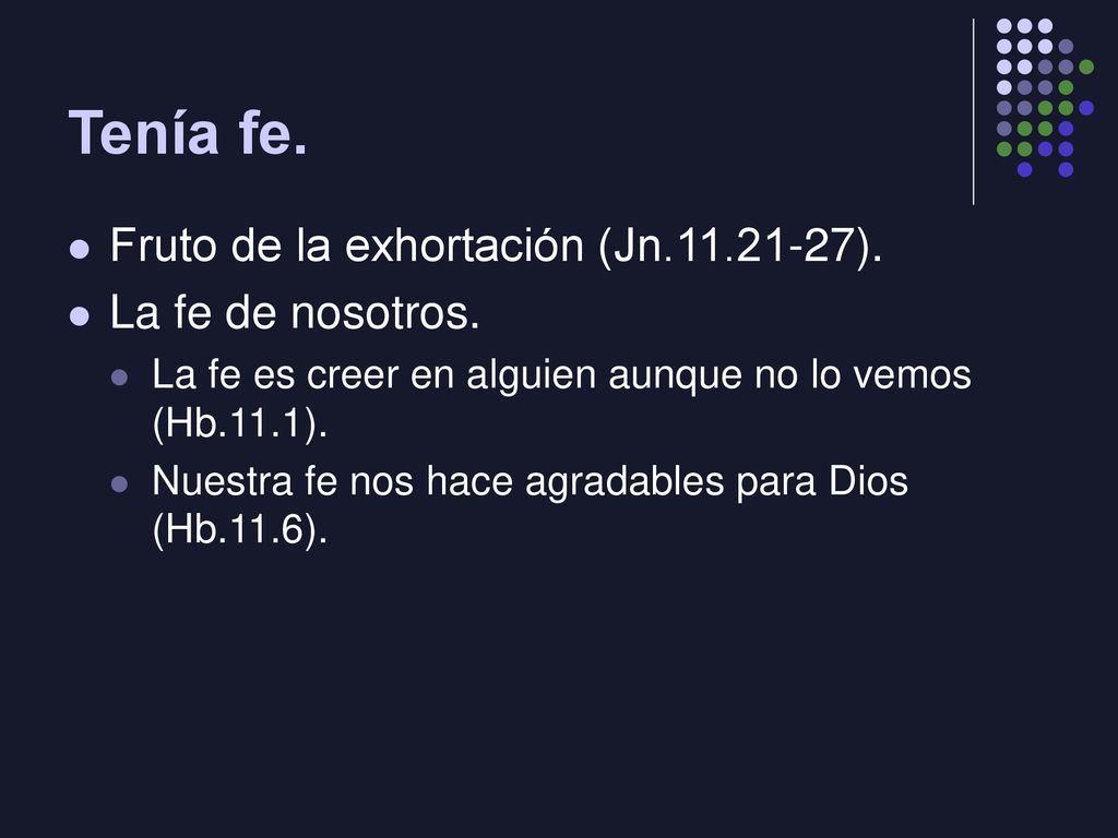 Tenía fe. Fruto de la exhortación (Jn ). La fe de nosotros.