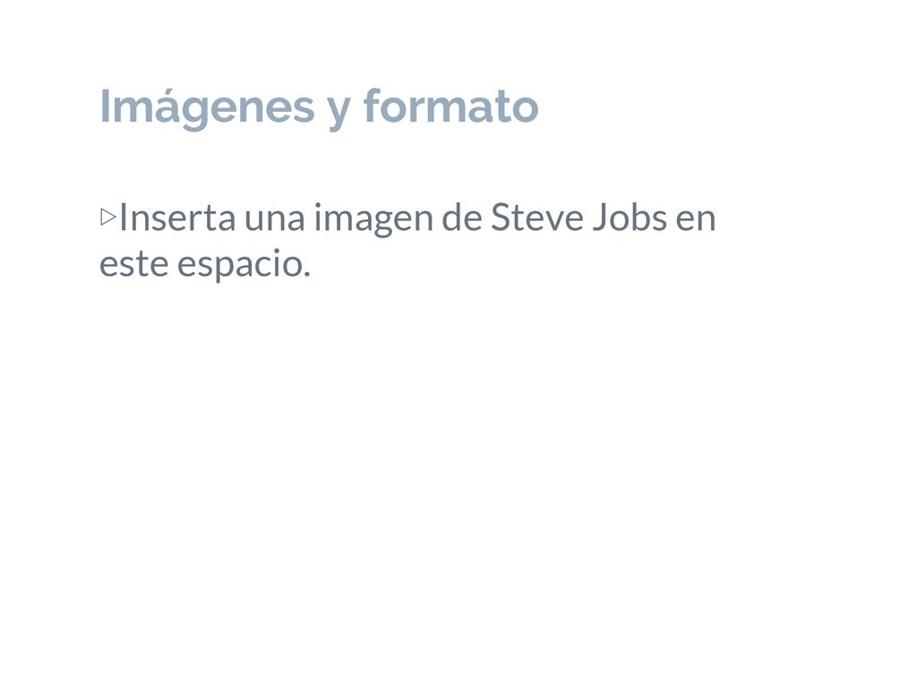 Imágenes y formato Inserta una imagen de Steve Jobs en este espacio.