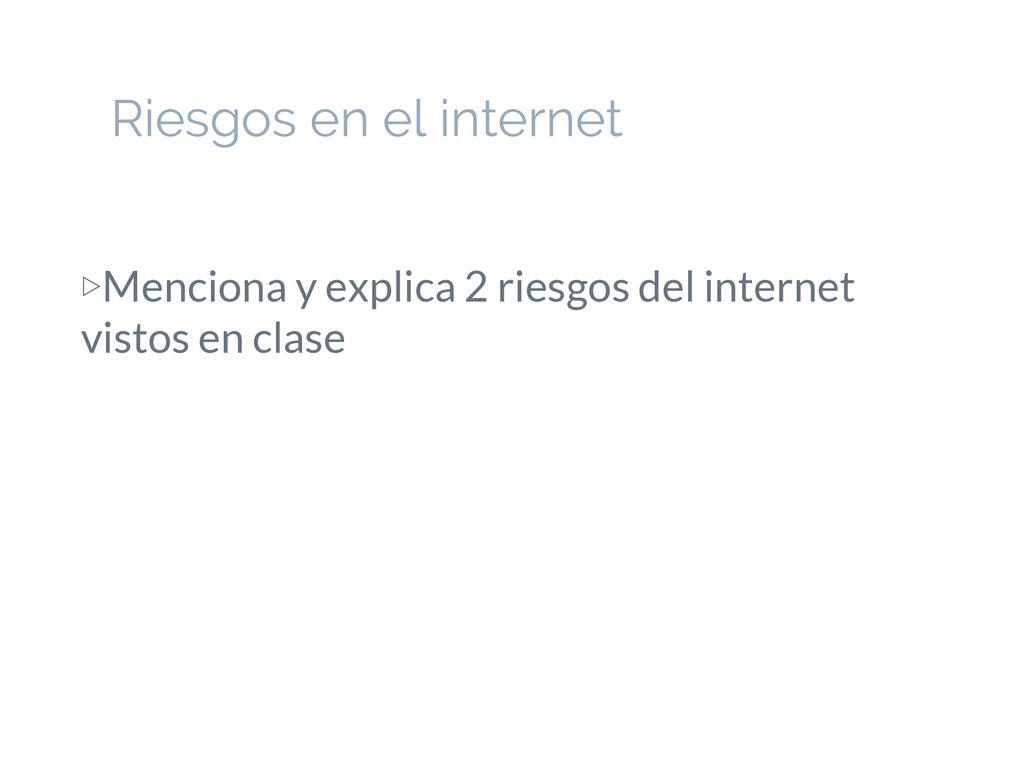 Riesgos en el internet Menciona y explica 2 riesgos del internet vistos en clase