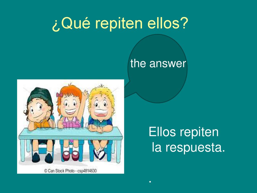 ¿Qué repiten ellos the answer Ellos repiten la respuesta. .