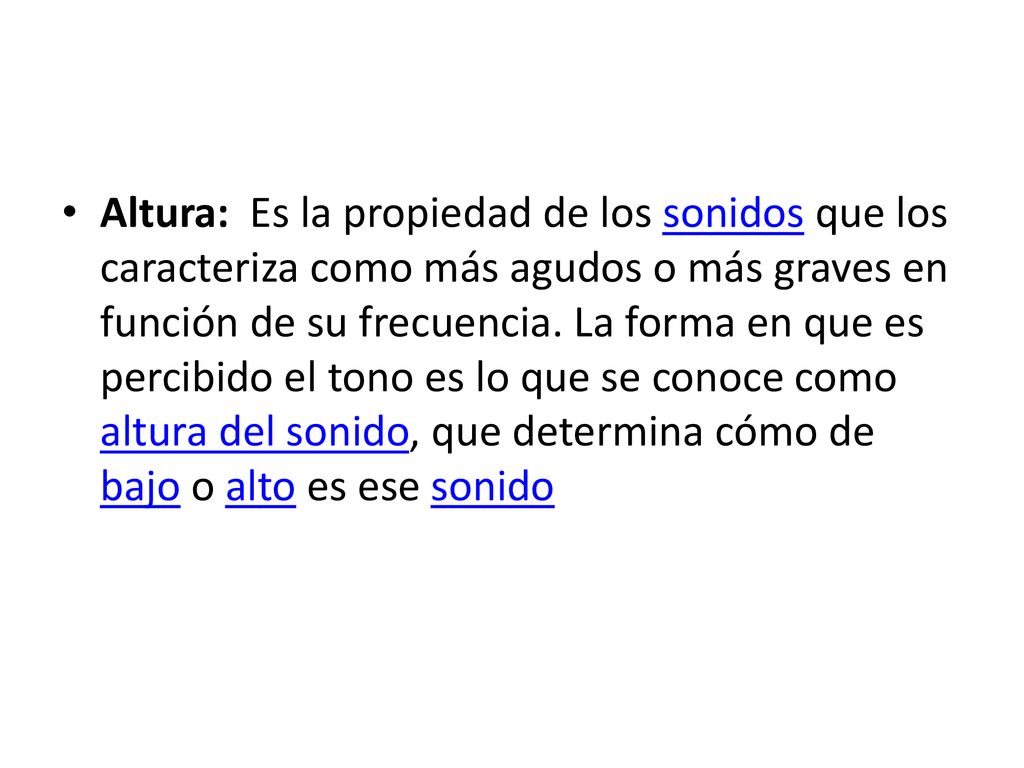 Altura: Es la propiedad de los sonidos que los caracteriza como más agudos o más graves en función de su frecuencia.