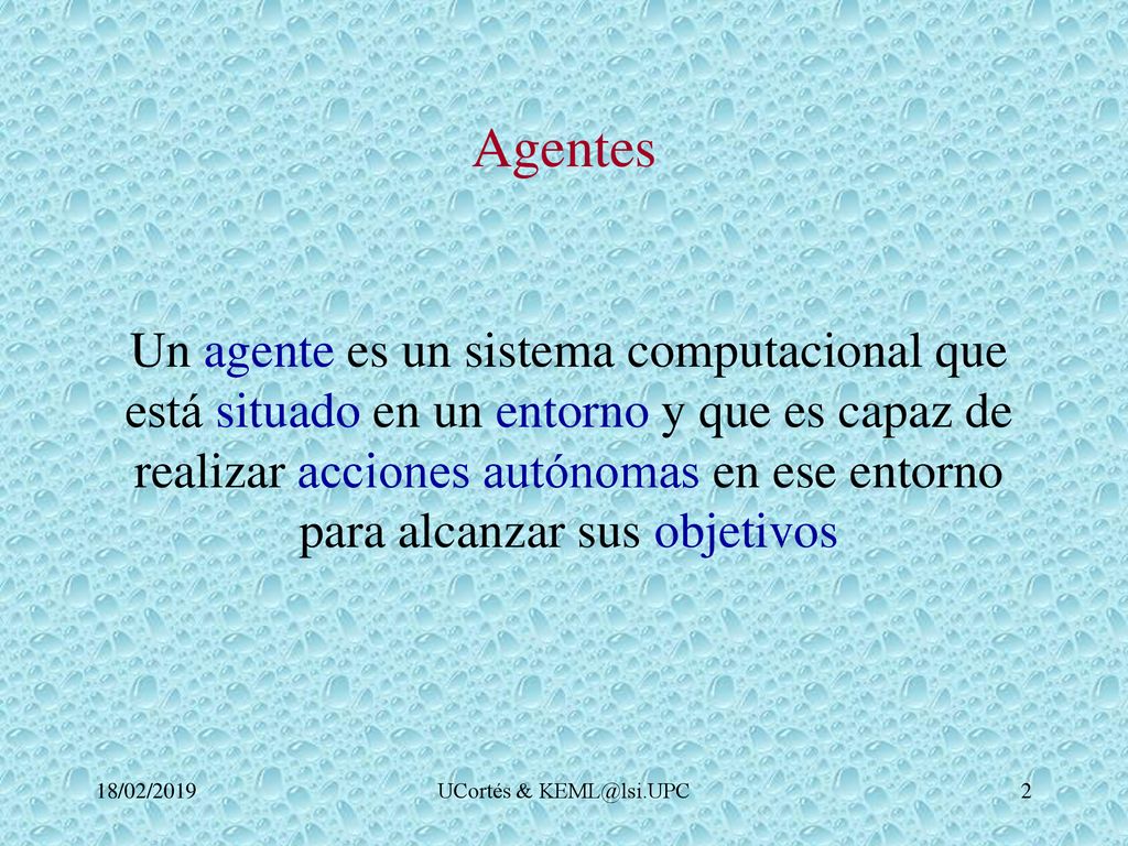 Agentes Un agente es un sistema computacional que está situado en un entorno y que es capaz de. realizar acciones autónomas en ese entorno.