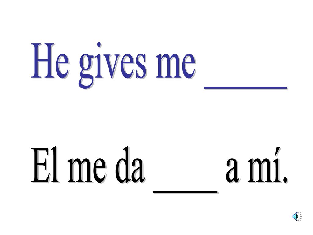 He gives me _____ El me da ____ a mí.
