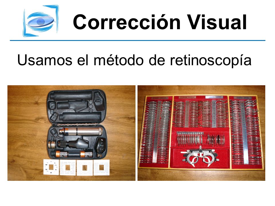Corrección Visual Usamos el método de retinoscopía