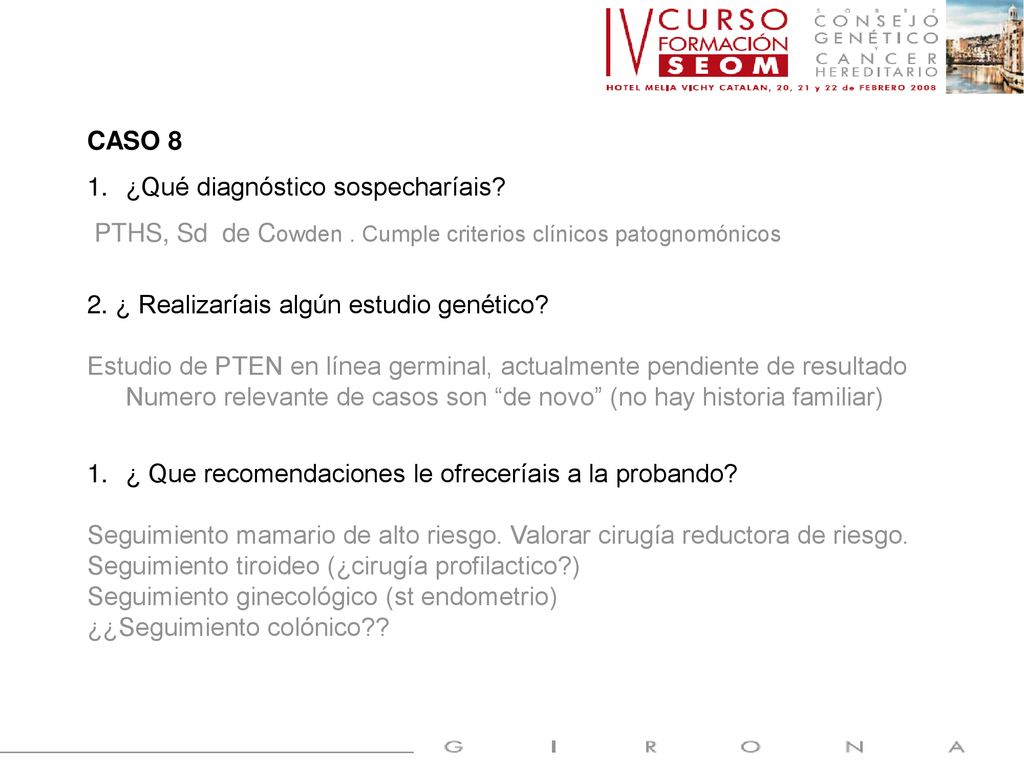 CASO 8 ¿Qué diagnóstico sospecharíais PTHS, Sd de Cowden . Cumple criterios clínicos patognomónicos.